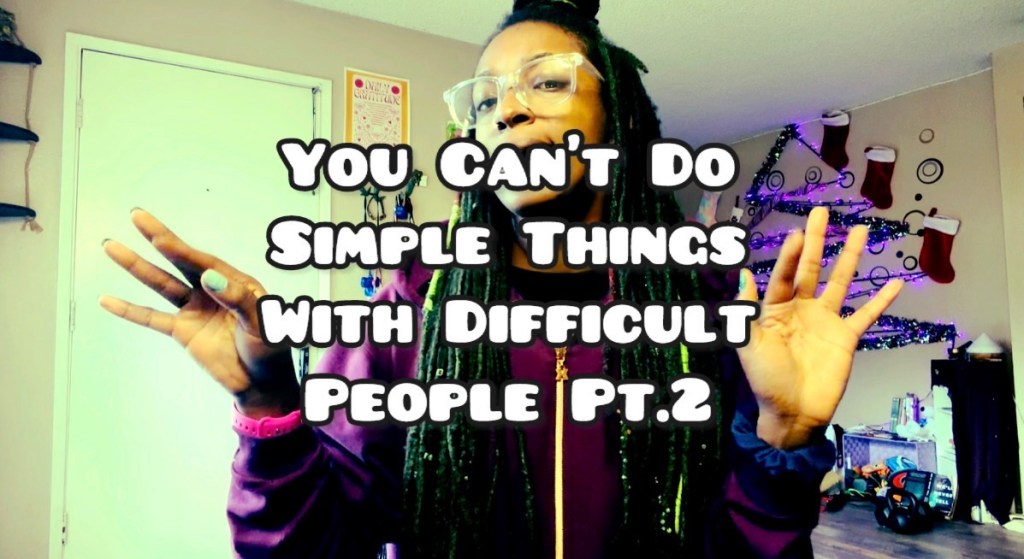 You Can’t Do Simple Things With Difficult People!&nbsp;Pt.2